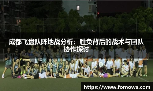成都飞盘队阵地战分析：胜负背后的战术与团队协作探讨