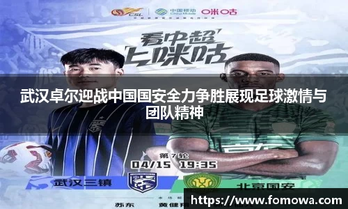 武汉卓尔迎战中国国安全力争胜展现足球激情与团队精神
