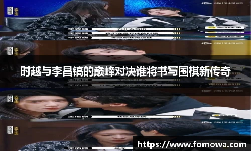 时越与李昌镐的巅峰对决谁将书写围棋新传奇