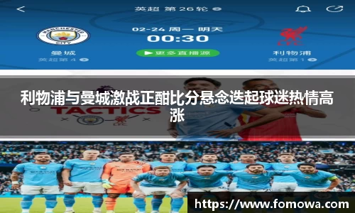 利物浦与曼城激战正酣比分悬念迭起球迷热情高涨