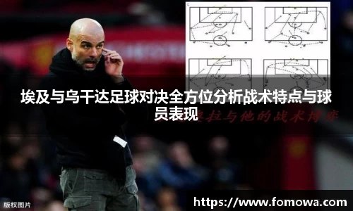 埃及与乌干达足球对决全方位分析战术特点与球员表现