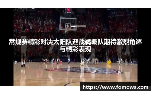常规赛精彩对决太阳队迎战鹈鹕队期待激烈角逐与精彩表现